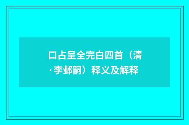 口占呈全完白四首（清·李邺嗣）释义及解释