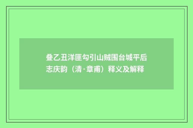 叠乙丑洋匪勾引山贼围台城平后志庆韵（清·章甫）释义及解释