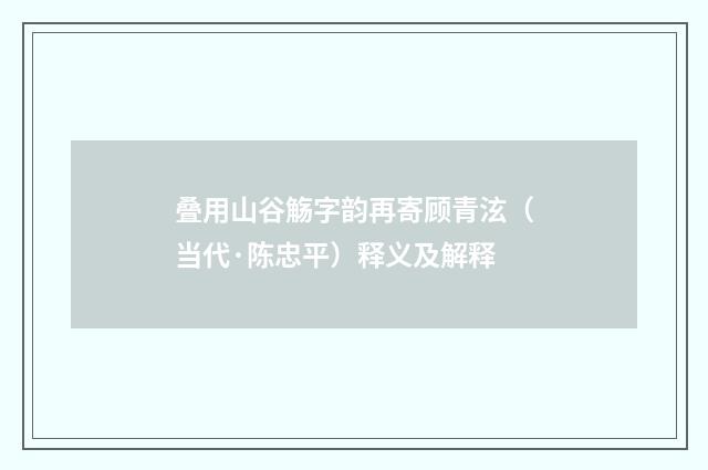 叠用山谷觞字韵再寄顾青泫（当代·陈忠平）释义及解释
