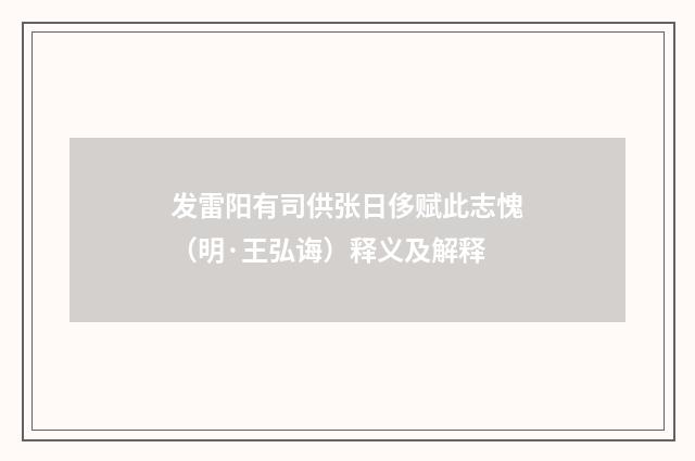 发雷阳有司供张日侈赋此志愧（明·王弘诲）释义及解释