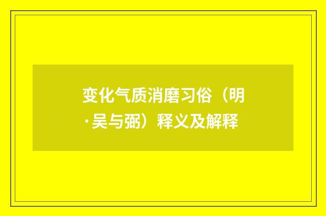 变化气质消磨习俗（明·吴与弼）释义及解释