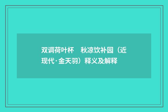 双调荷叶杯　秋凉饮补园（近现代·金天羽）释义及解释