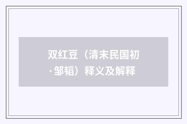 双红豆（清末民国初·邹韬）释义及解释