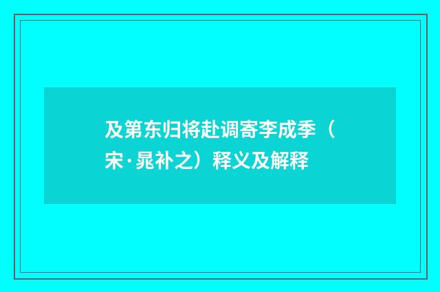 及第东归将赴调寄李成季（宋·晁补之）释义及解释
