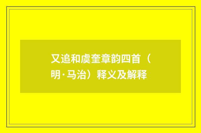 又追和虞奎章韵四首（明·马治）释义及解释