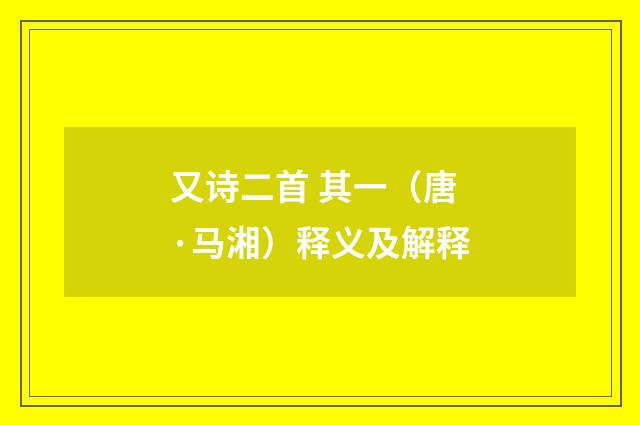 又诗二首 其一（唐·马湘）释义及解释