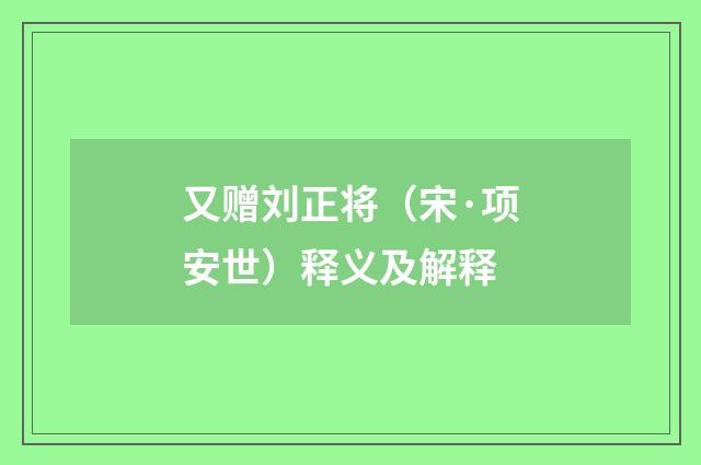 又赠刘正将（宋·项安世）释义及解释