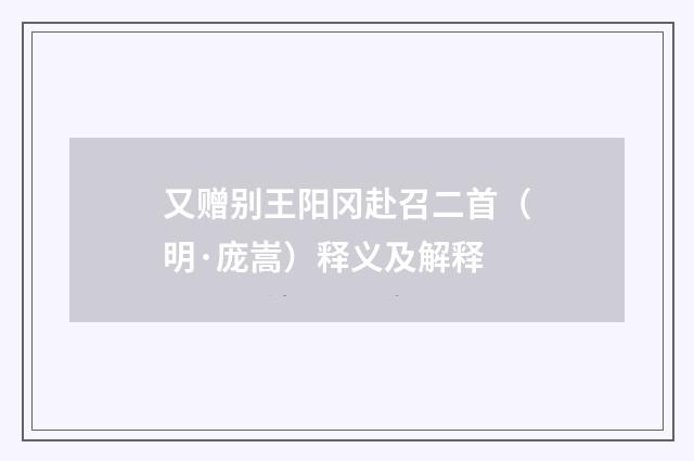 又赠别王阳冈赴召二首（明·庞嵩）释义及解释