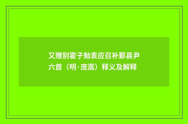 又赠别霍子勉衷应召补鄞县尹六首（明·庞嵩）释义及解释