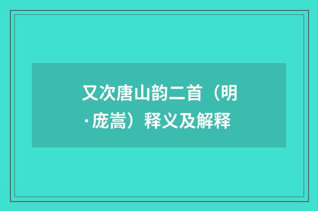 又次唐山韵二首（明·庞嵩）释义及解释