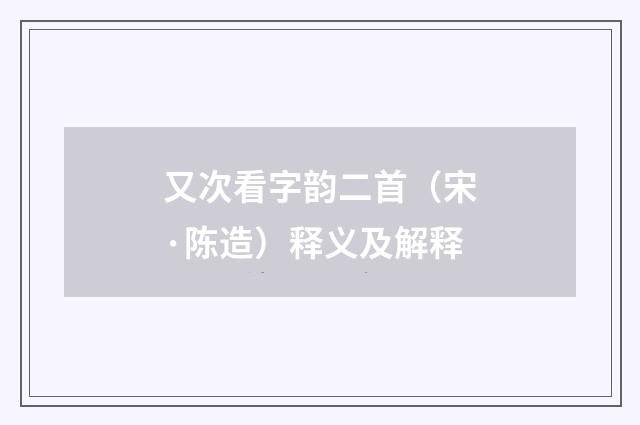 又次看字韵二首（宋·陈造）释义及解释