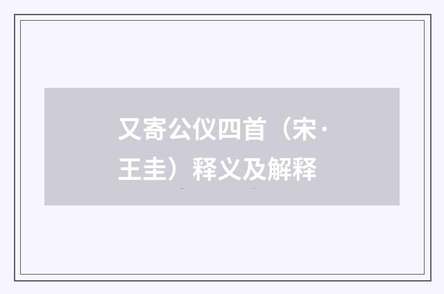 又寄公仪四首（宋·王圭）释义及解释