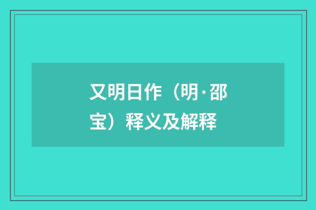 又明日作（明·邵宝）释义及解释