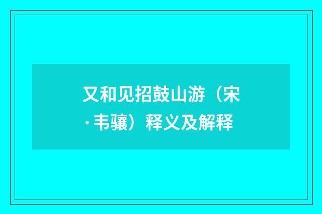 又和见招鼓山游（宋·韦骧）释义及解释