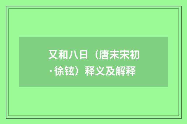 又和八日（唐末宋初·徐铉）释义及解释
