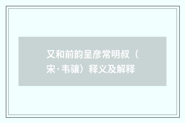 又和前韵呈彦常明叔（宋·韦骧）释义及解释