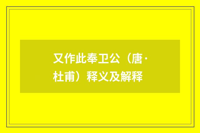 又作此奉卫公（唐·杜甫）释义及解释