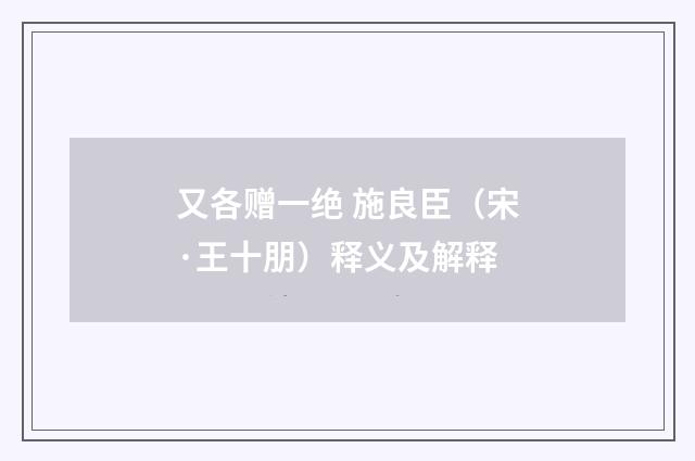又各赠一绝 施良臣（宋·王十朋）释义及解释