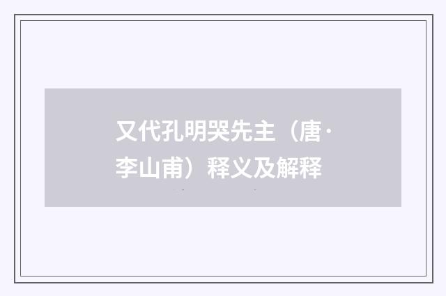 又代孔明哭先主（唐·李山甫）释义及解释