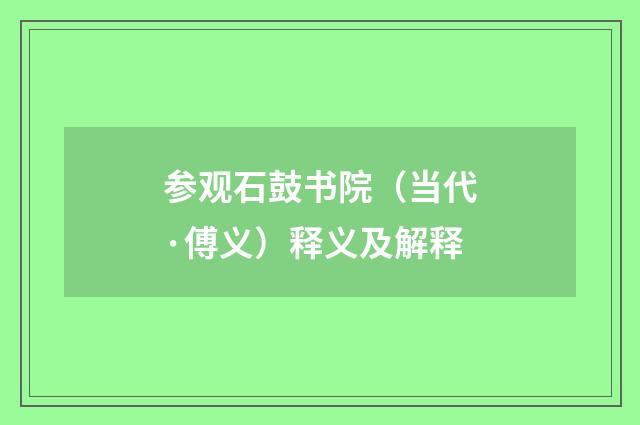 参观石鼓书院（当代·傅义）释义及解释