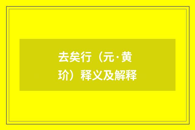 去矣行（元·黄玠）释义及解释