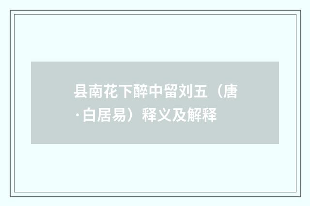 县南花下醉中留刘五（唐·白居易）释义及解释