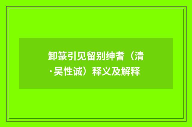 卸篆引见留别绅耆（清·吴性诚）释义及解释