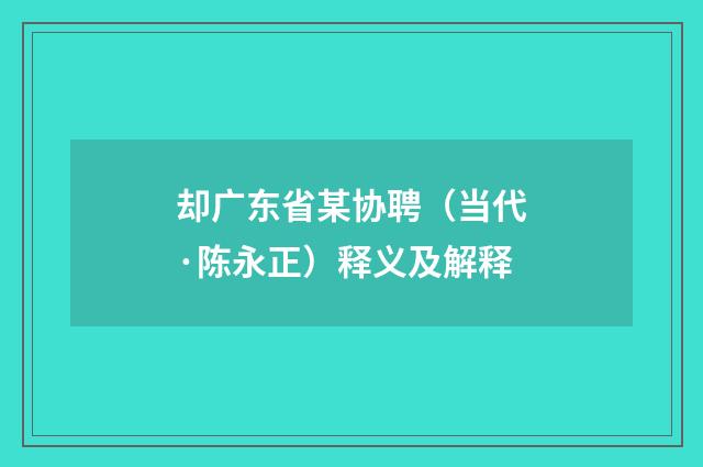 却广东省某协聘（当代·陈永正）释义及解释