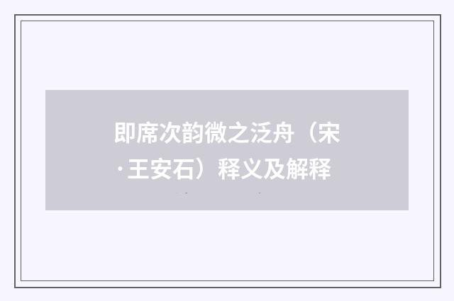 即席次韵微之泛舟（宋·王安石）释义及解释