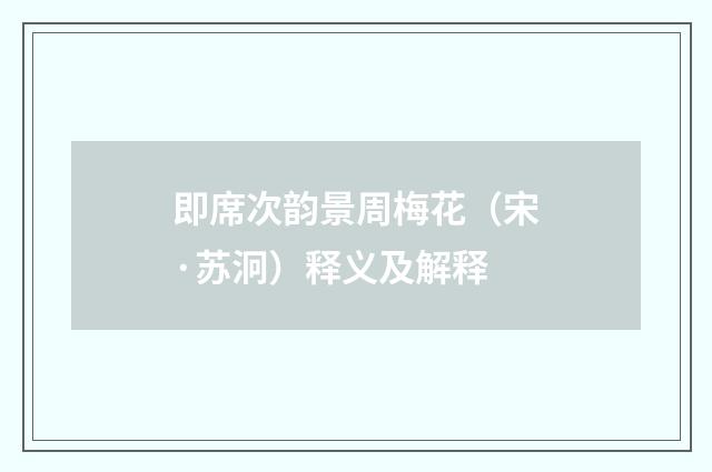 即席次韵景周梅花（宋·苏泂）释义及解释