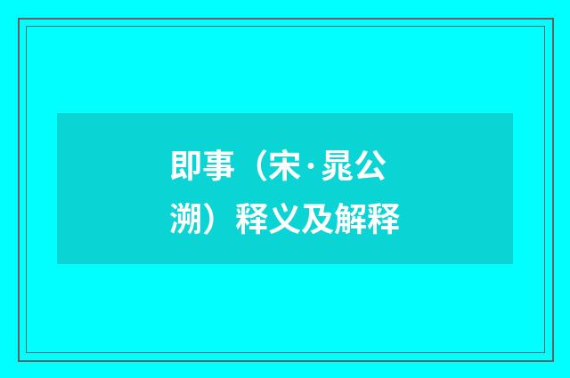 即事（宋·晁公溯）释义及解释