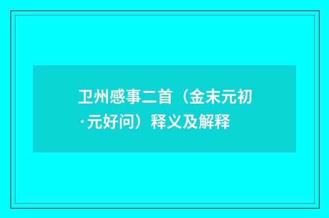 卫州感事二首（金末元初·元好问）释义及解释