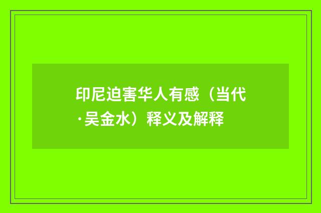 印尼迫害华人有感（当代·吴金水）释义及解释