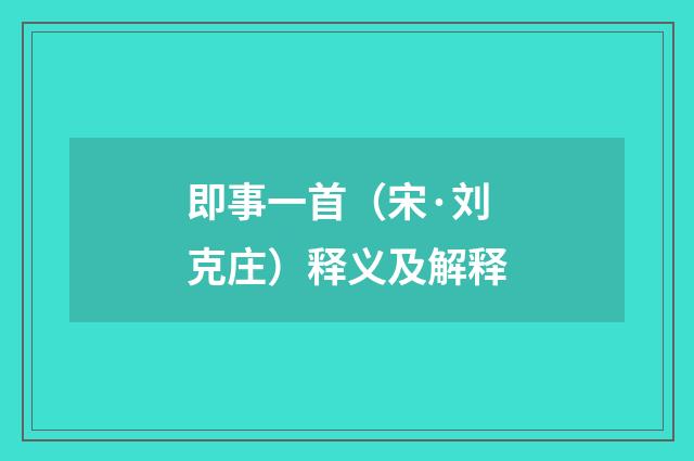 即事一首（宋·刘克庄）释义及解释