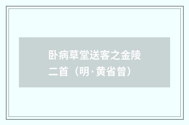 卧病草堂送客之金陵二首（明·黄省曾）