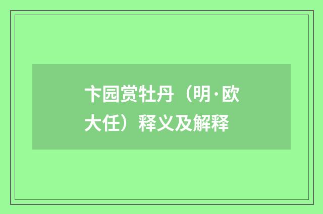 卞园赏牡丹（明·欧大任）释义及解释