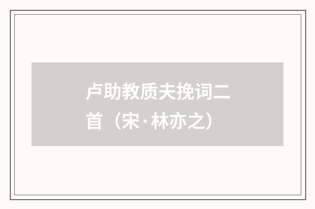 卢助教质夫挽词二首（宋·林亦之）释义及解释