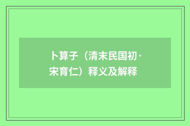 卜算子（清末民国初·宋育仁）释义及解释