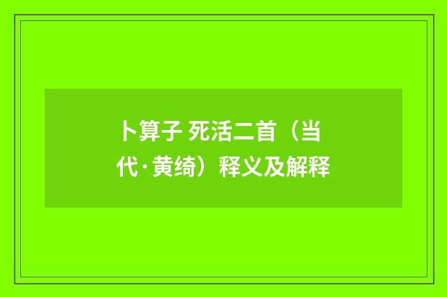 卜算子 死活二首（当代·黄绮）释义及解释