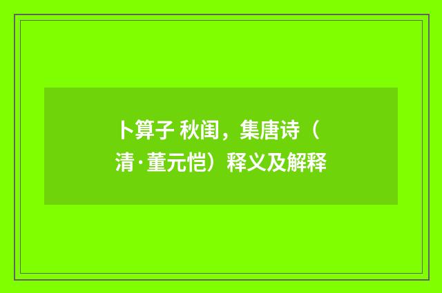 卜算子 秋闺，集唐诗（清·董元恺）释义及解释