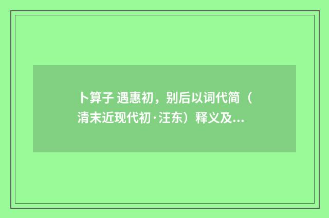 卜算子 遇惠初，别后以词代简（清末近现代初·汪东）释义及解释