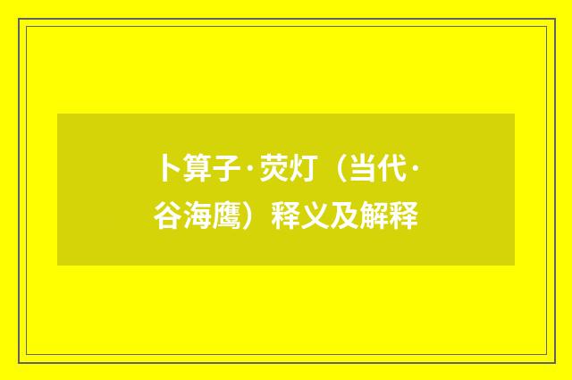 卜算子·荧灯（当代·谷海鹰）释义及解释