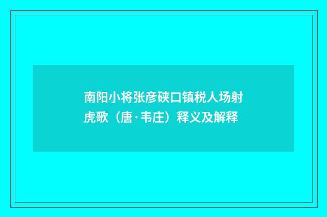 南阳小将张彦硖口镇税人场射虎歌（唐·韦庄）释义及解释