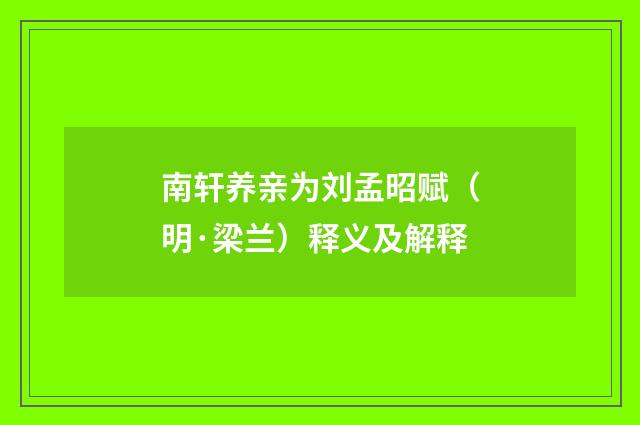 南轩养亲为刘孟昭赋（明·梁兰）释义及解释