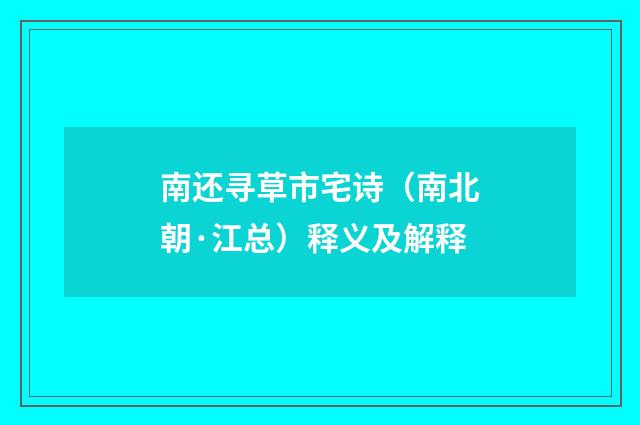 南还寻草市宅诗（南北朝·江总）释义及解释