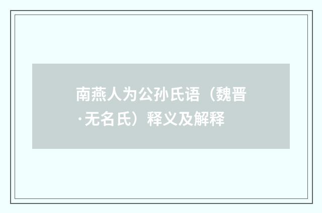 南燕人为公孙氏语（魏晋·无名氏）释义及解释