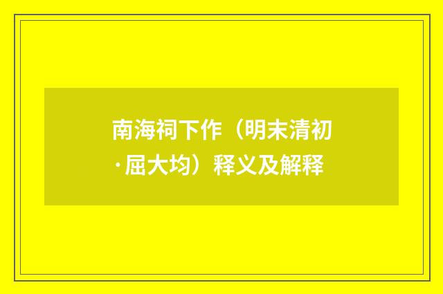 南海祠下作（明末清初·屈大均）释义及解释