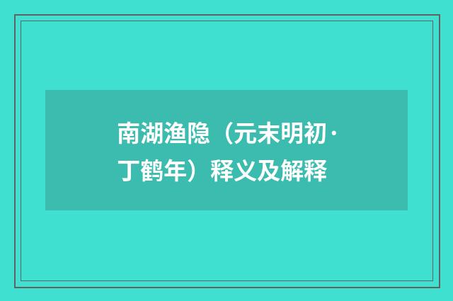 南湖渔隐（元末明初·丁鹤年）释义及解释