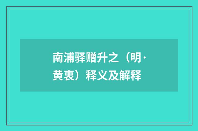 南浦驿赠升之（明·黄衷）释义及解释
