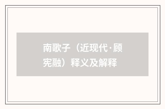 南歌子（近现代·顾宪融）释义及解释